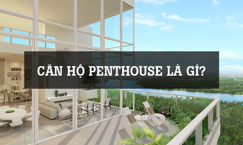 Căn hộ Penthouse là gì? Giải thích ý nghĩa của căn hộ Penhouse